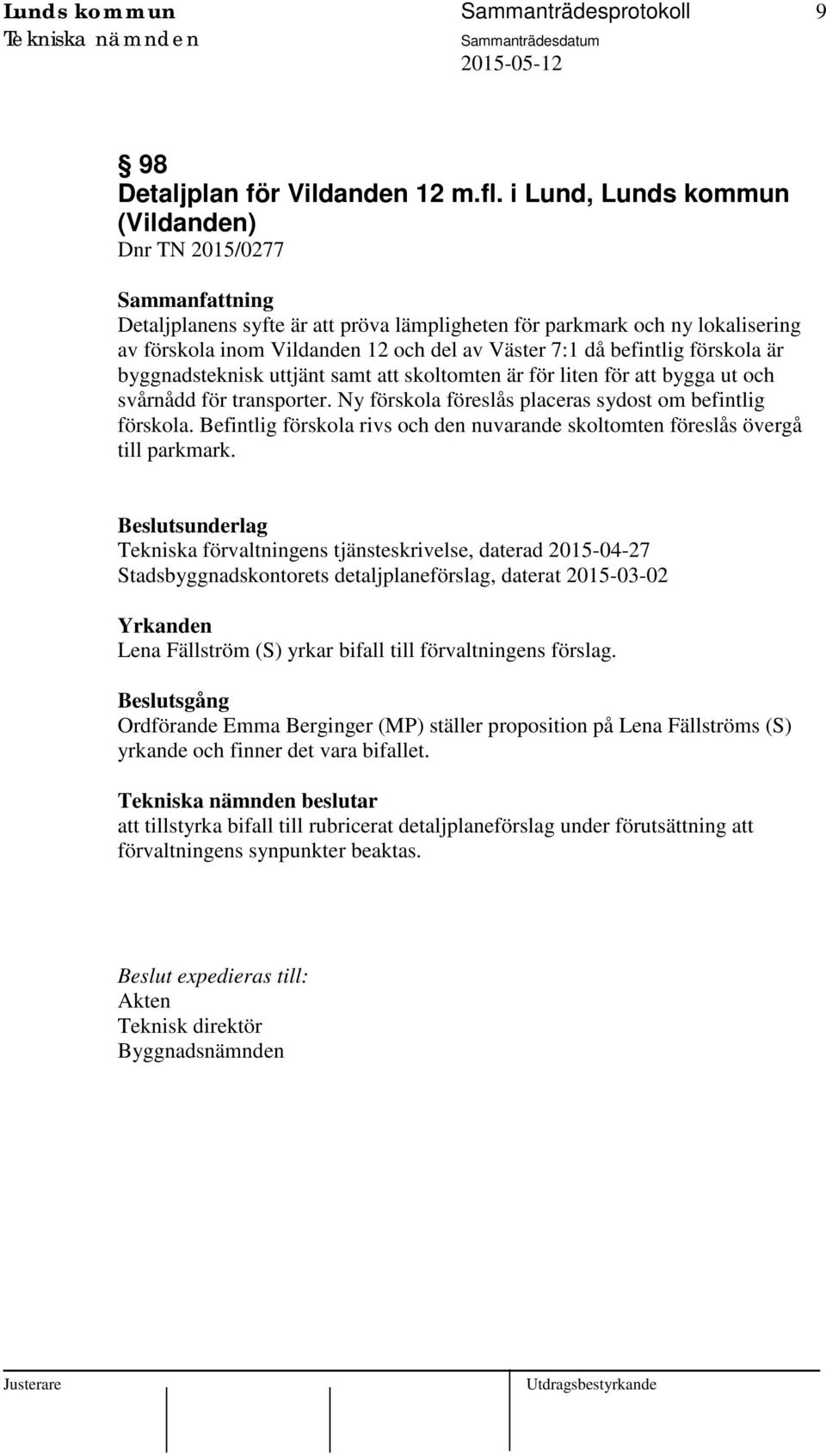 förskola är byggnadsteknisk uttjänt samt att skoltomten är för liten för att bygga ut och svårnådd för transporter. Ny förskola föreslås placeras sydost om befintlig förskola.