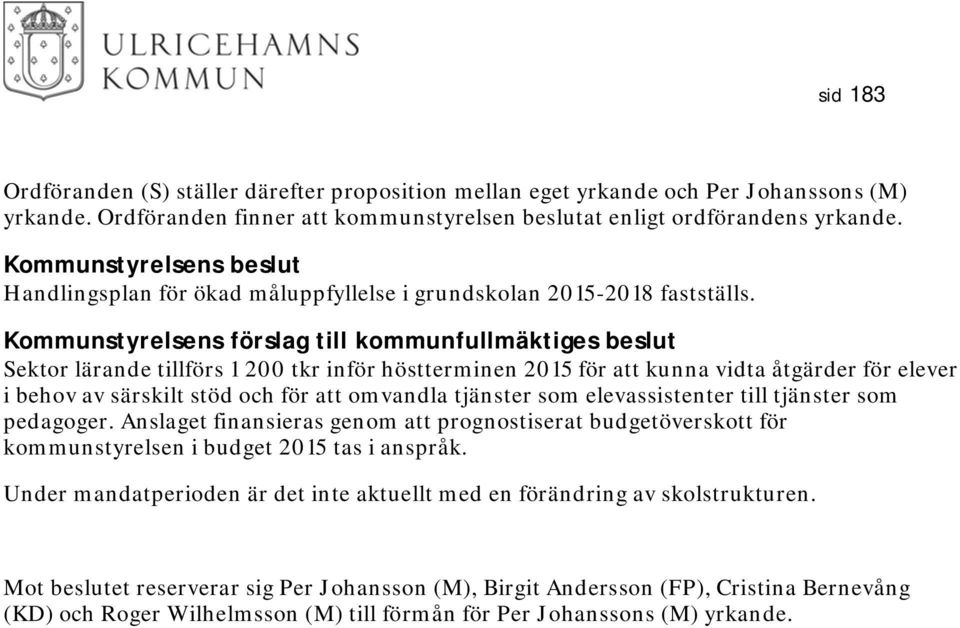 s förslag till kommunfullmäktiges beslut Sektor lärande tillförs 1 200 tkr inför höstterminen 2015 för att kunna vidta åtgärder för elever i behov av särskilt stöd och för att omvandla tjänster som