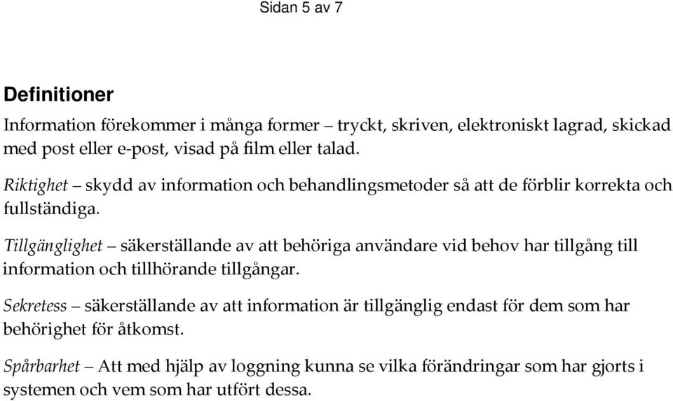 Tillgänglighet säkerställande av att behöriga användare vid behov har tillgång till information och tillhörande tillgångar.