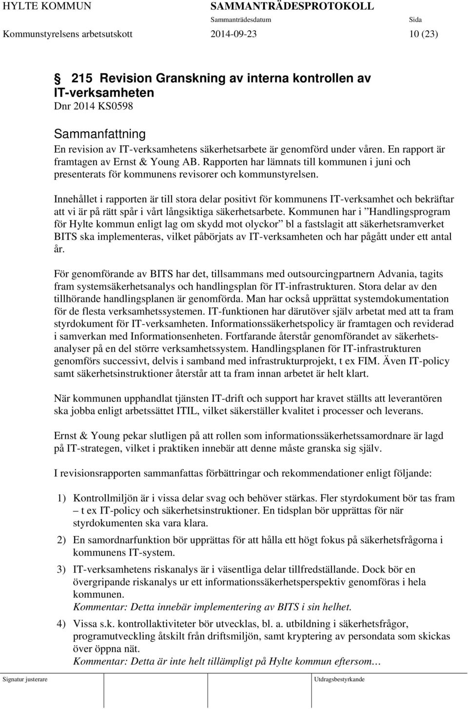 Innehållet i rapporten är till stora delar positivt för kommunens IT-verksamhet och bekräftar att vi är på rätt spår i vårt långsiktiga säkerhetsarbete.