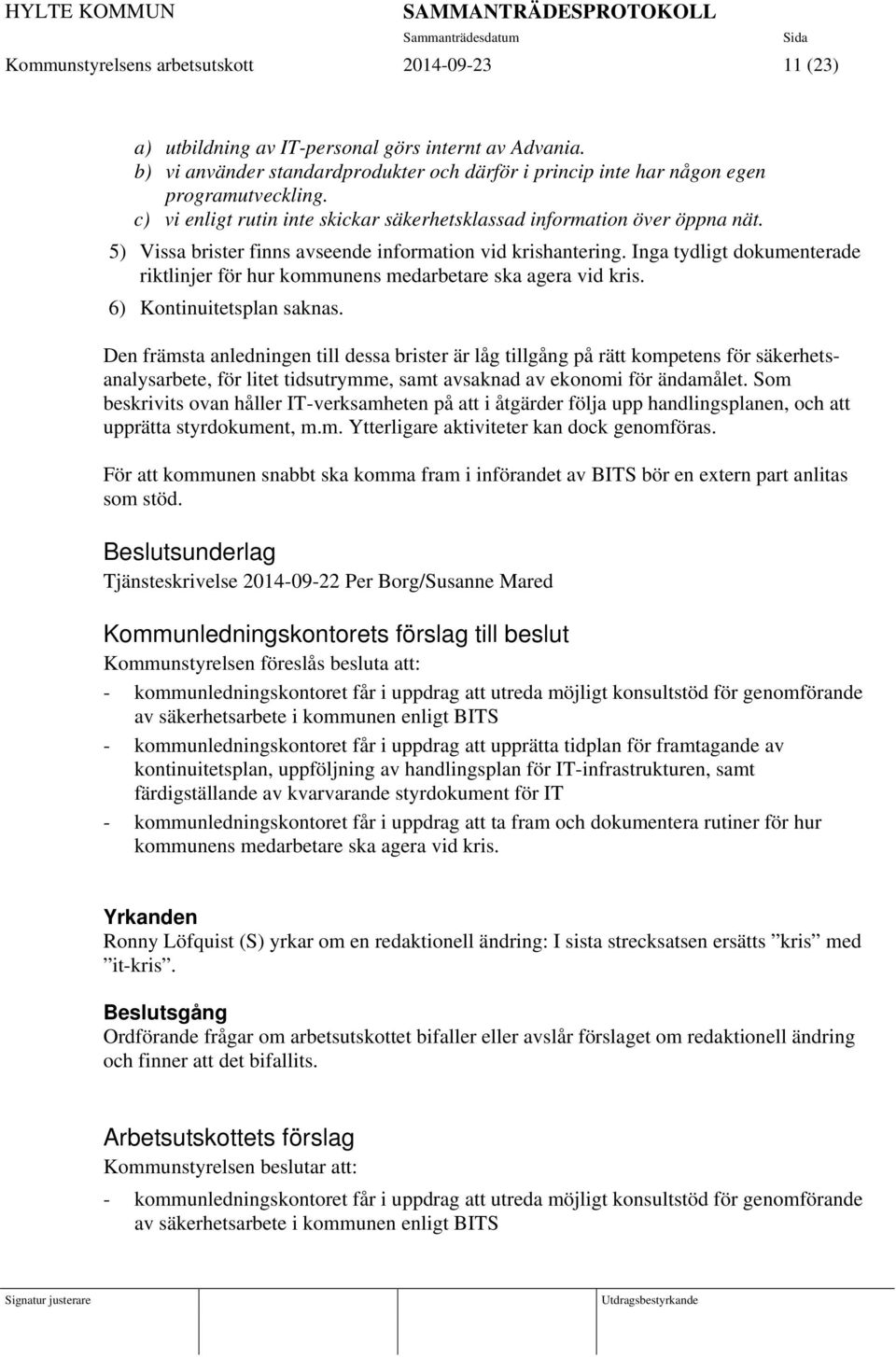 Inga tydligt dokumenterade riktlinjer för hur kommunens medarbetare ska agera vid kris. 6) Kontinuitetsplan saknas.