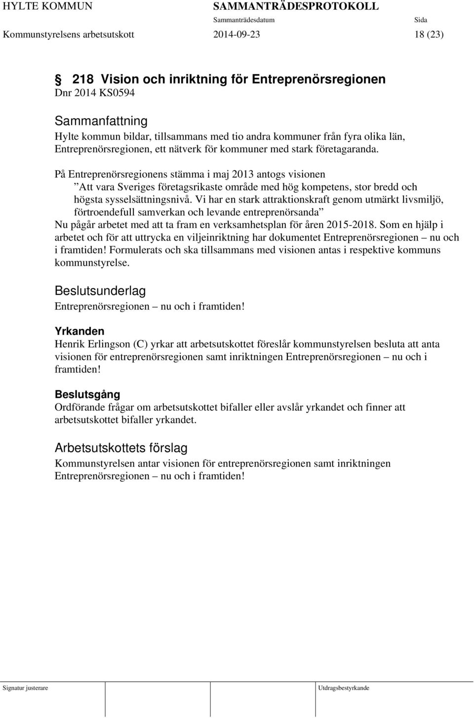 På Entreprenörsregionens stämma i maj 2013 antogs visionen Att vara Sveriges företagsrikaste område med hög kompetens, stor bredd och högsta sysselsättningsnivå.