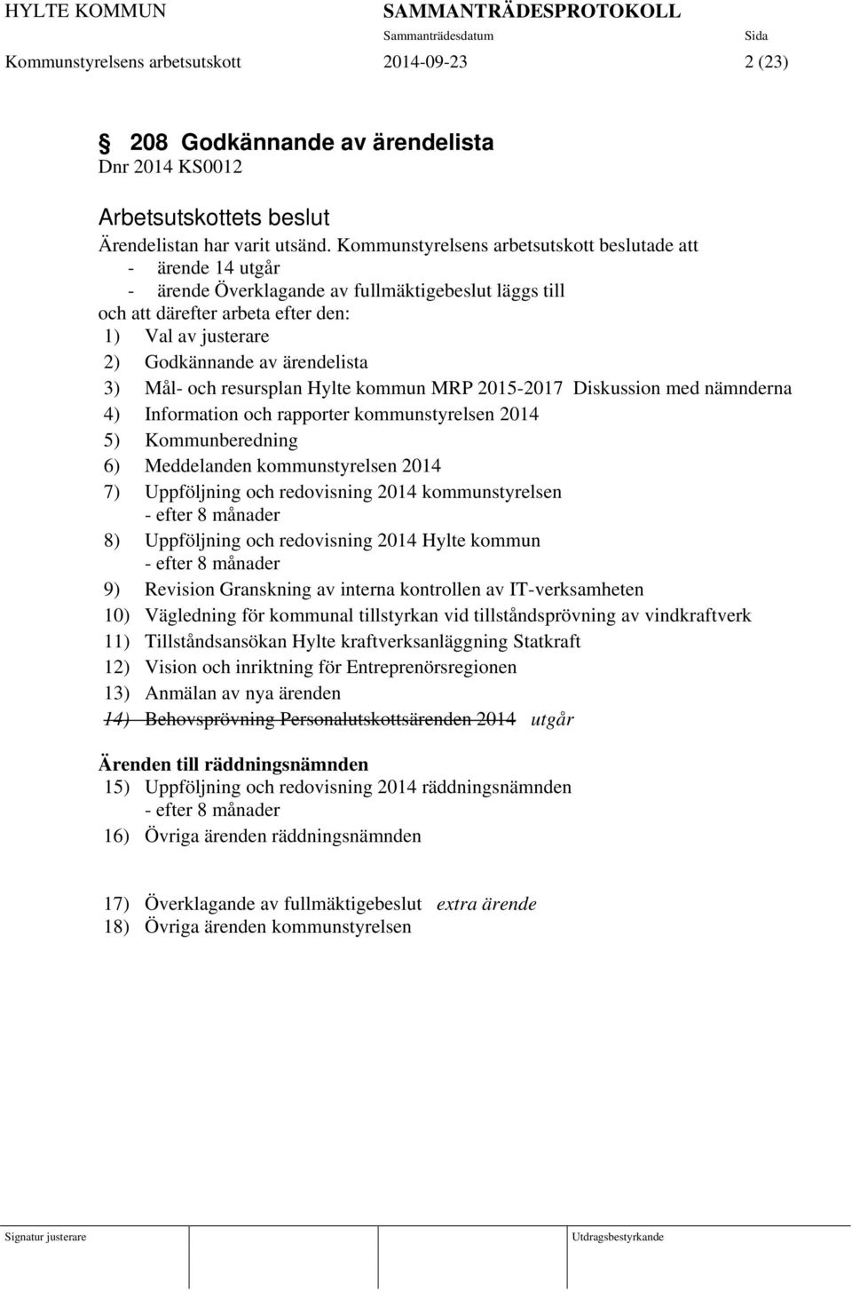 ärendelista 3) Mål- och resursplan Hylte kommun MRP 2015-2017 Diskussion med nämnderna 4) Information och rapporter kommunstyrelsen 2014 5) Kommunberedning 6) Meddelanden kommunstyrelsen 2014 7)