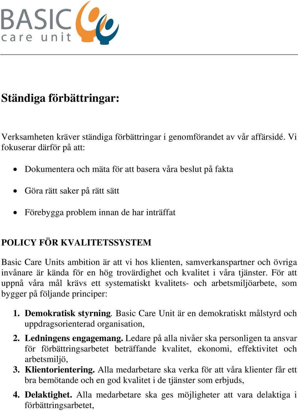 ambition är att vi hos klienten, samverkanspartner och övriga invånare är kända för en hög trovärdighet och kvalitet i våra tjänster.