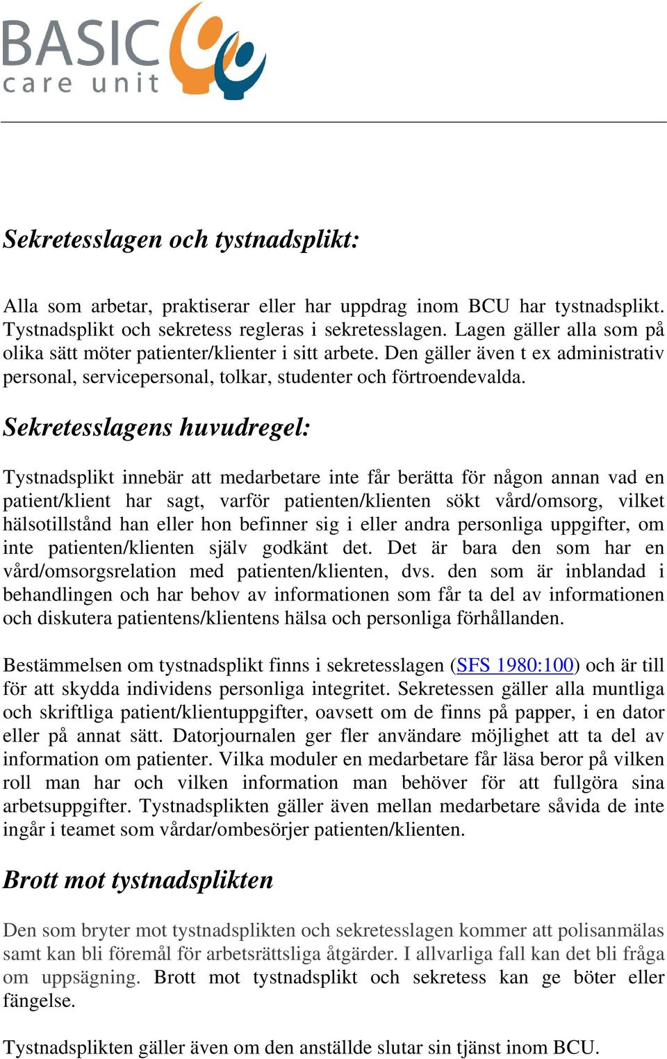 Sekretesslagens huvudregel: Tystnadsplikt innebär att medarbetare inte får berätta för någon annan vad en patient/klient har sagt, varför patienten/klienten sökt vård/omsorg, vilket hälsotillstånd