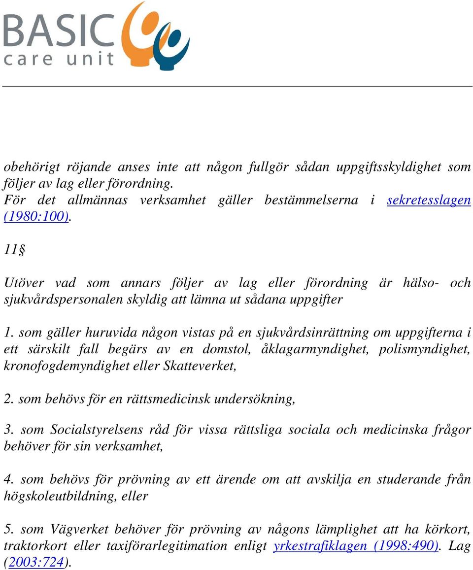 som gäller huruvida någon vistas på en sjukvårdsinrättning om uppgifterna i ett särskilt fall begärs av en domstol, åklagarmyndighet, polismyndighet, kronofogdemyndighet eller Skatteverket, 2.