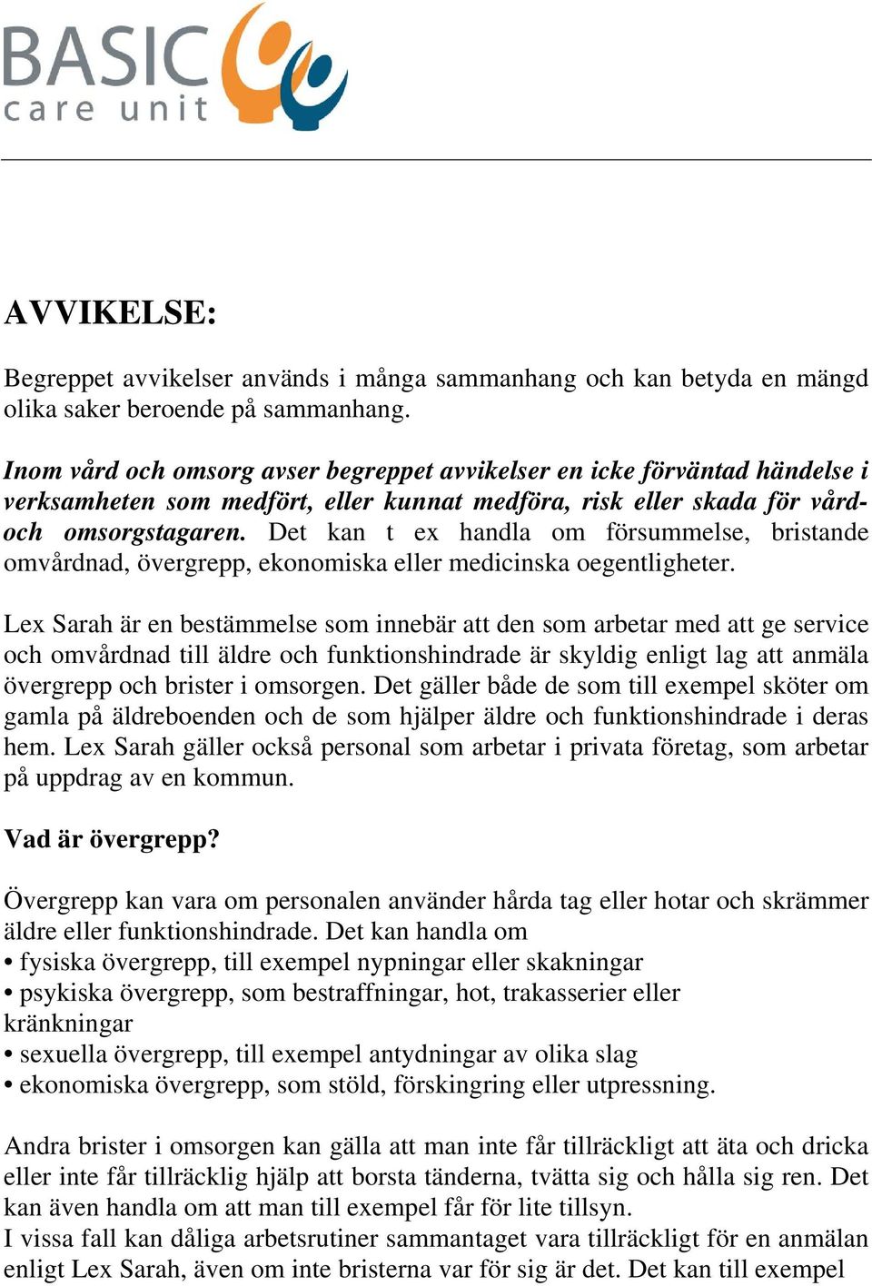 Det kan t ex handla om försummelse, bristande omvårdnad, övergrepp, ekonomiska eller medicinska oegentligheter.