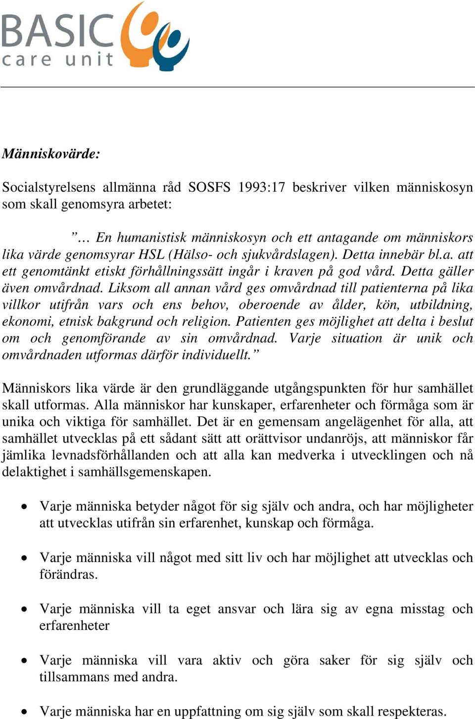 Liksom all annan vård ges omvårdnad till patienterna på lika villkor utifrån vars och ens behov, oberoende av ålder, kön, utbildning, ekonomi, etnisk bakgrund och religion.