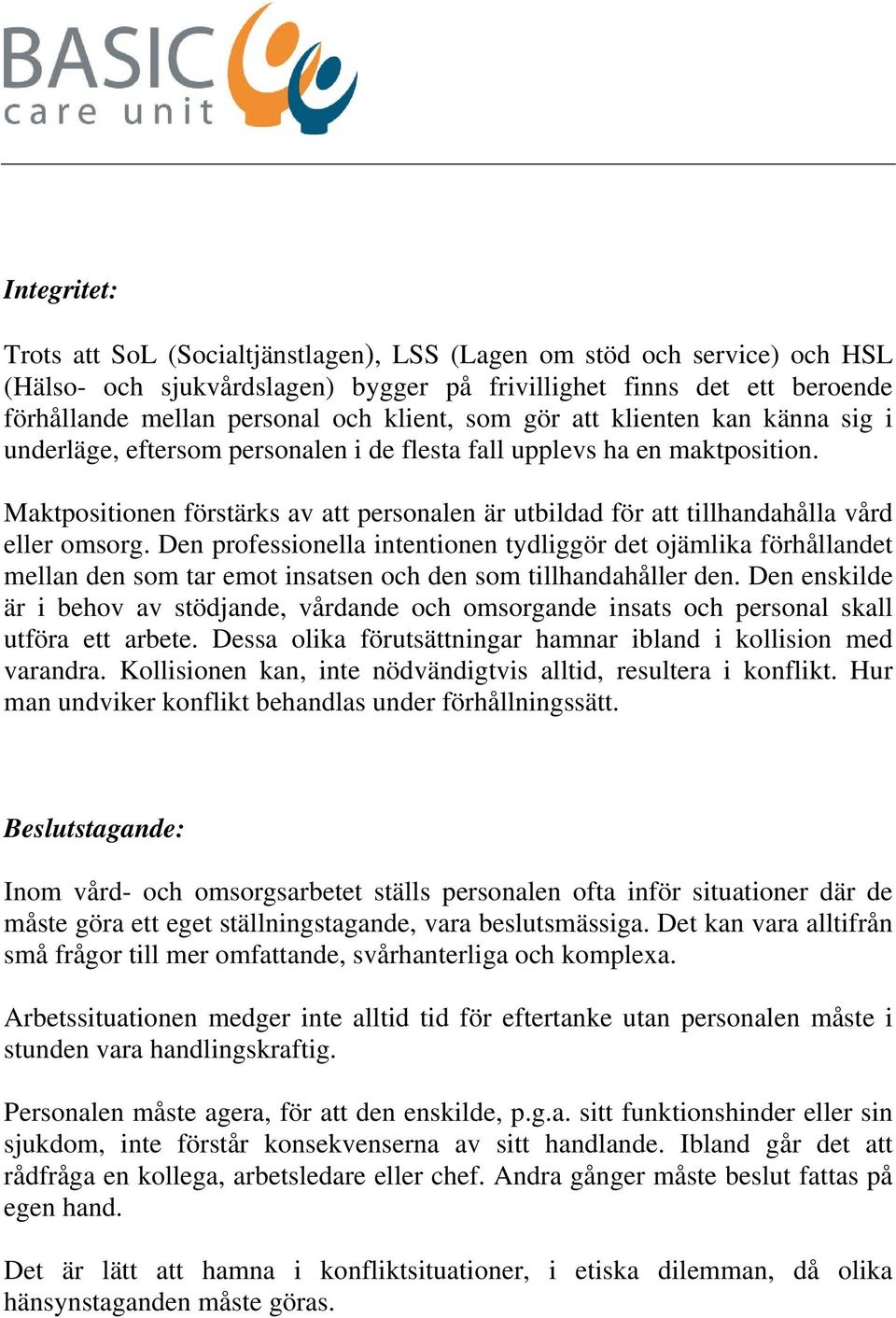 Maktpositionen förstärks av att personalen är utbildad för att tillhandahålla vård eller omsorg.