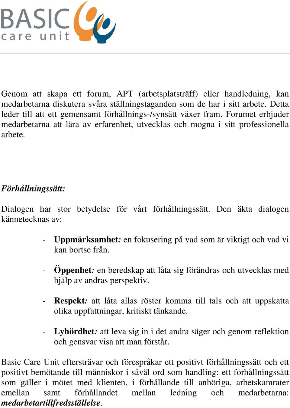 Förhållningssätt: Dialogen har stor betydelse för vårt förhållningssätt. Den äkta dialogen kännetecknas av: - Uppmärksamhet: en fokusering på vad som är viktigt och vad vi kan bortse från.