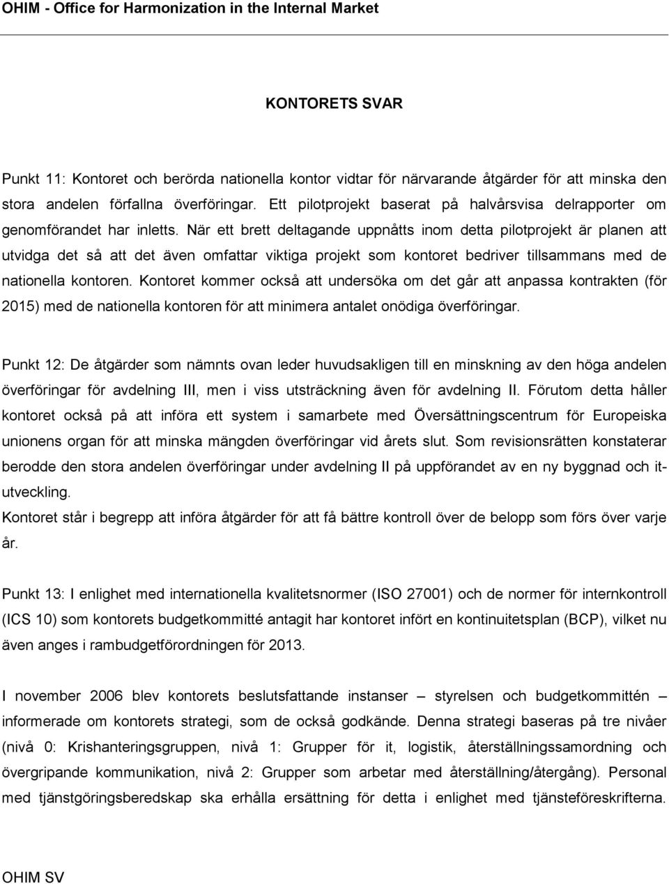 När ett brett deltagande uppnåtts inom detta pilotprojekt är planen att utvidga det så att det även omfattar viktiga projekt som kontoret bedriver tillsammans med de nationella kontoren.