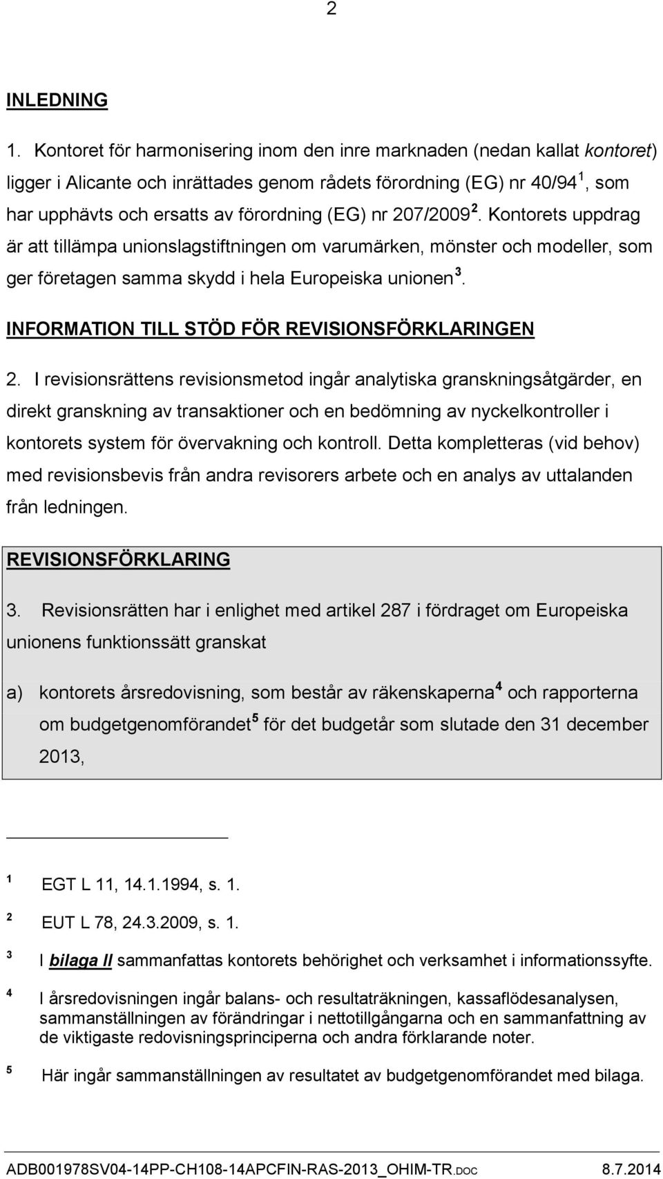 207/2009 2. Kontorets uppdrag är att tillämpa unionslagstiftningen om varumärken, mönster och modeller, som ger företagen samma skydd i hela Europeiska unionen 3.