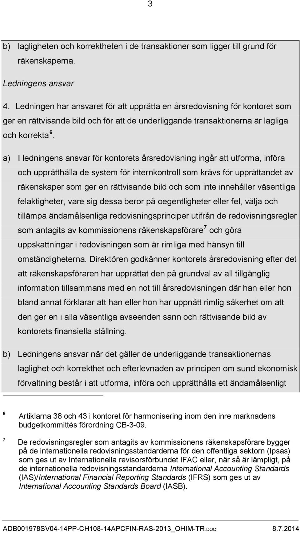 a) I ledningens ansvar för kontorets årsredovisning ingår att utforma, införa och upprätthålla de system för internkontroll som krävs för upprättandet av räkenskaper som ger en rättvisande bild och