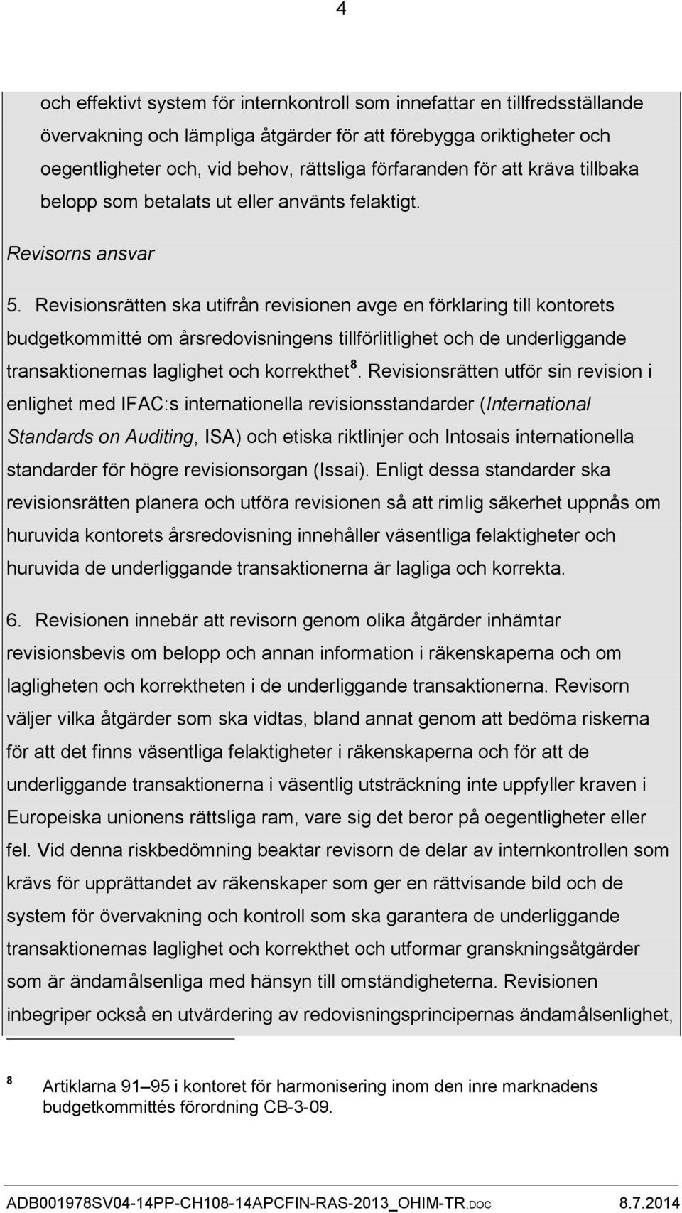 Revisionsrätten ska utifrån revisionen avge en förklaring till kontorets budgetkommitté om årsredovisningens tillförlitlighet och de underliggande transaktionernas laglighet och korrekthet 8.