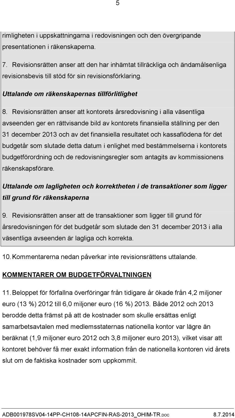 Revisionsrätten anser att kontorets årsredovisning i alla väsentliga avseenden ger en rättvisande bild av kontorets finansiella ställning per den 31 december 2013 och av det finansiella resultatet