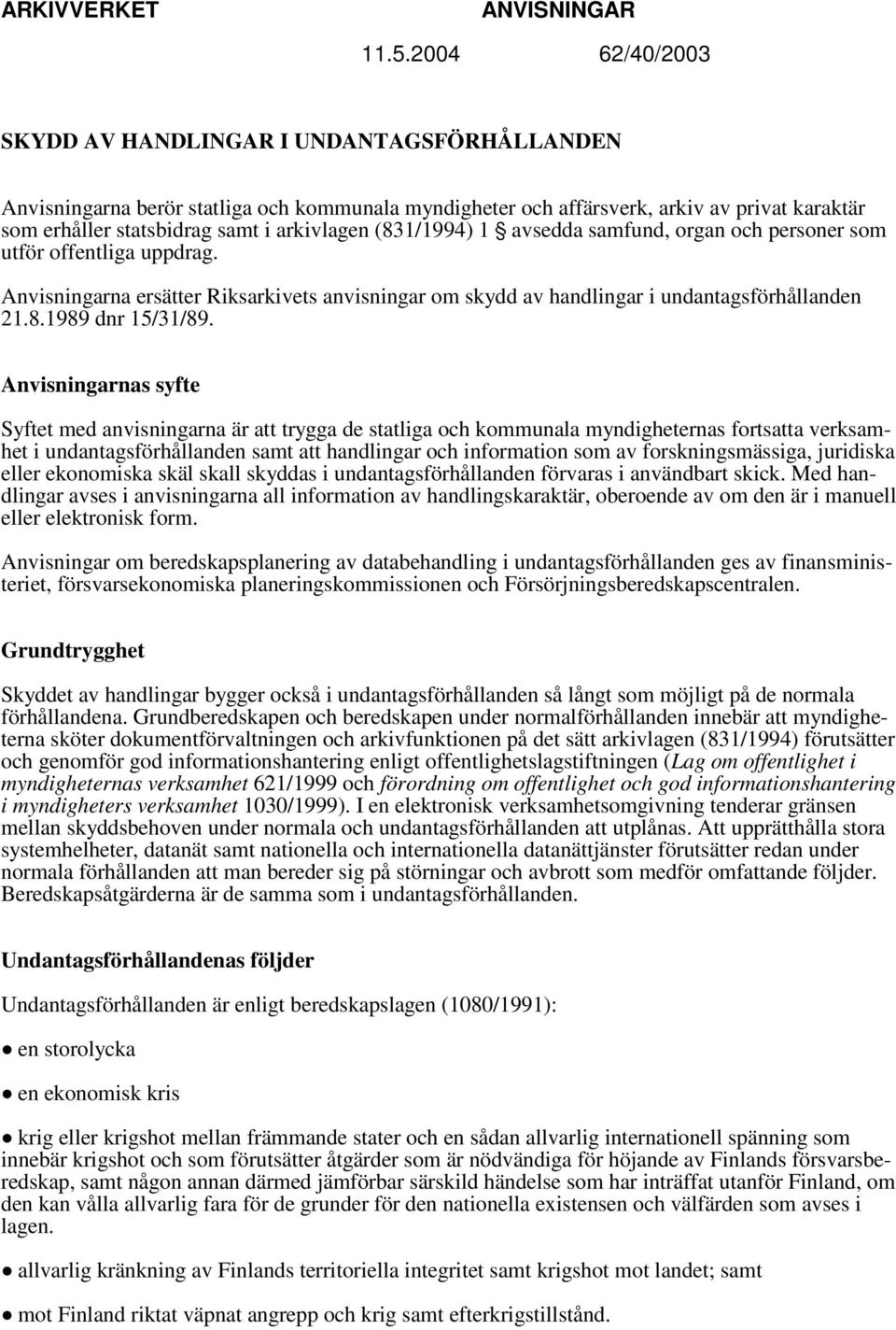 (831/1994) 1 avsedda samfund, organ och personer som utför offentliga uppdrag. Anvisningarna ersätter Riksarkivets anvisningar om skydd av handlingar i undantagsförhållanden 21.8.1989 dnr 15/31/89.