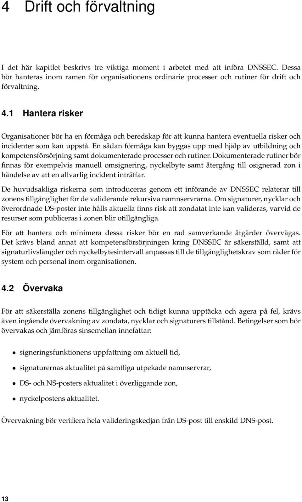 1 Hantera risker Organisationer bör ha en förmåga och beredskap för att kunna hantera eventuella risker och incidenter som kan uppstå.