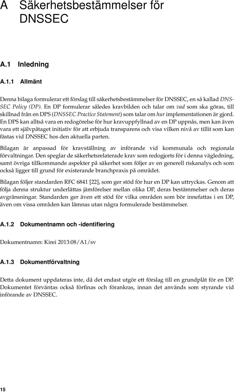 En DPS kan alltså vara en redogörelse för hur kravuppfyllnad av en DP uppnås, men kan även vara ett självpåtaget initiativ för att erbjuda transparens och visa vilken nivå av tillit som kan fästas