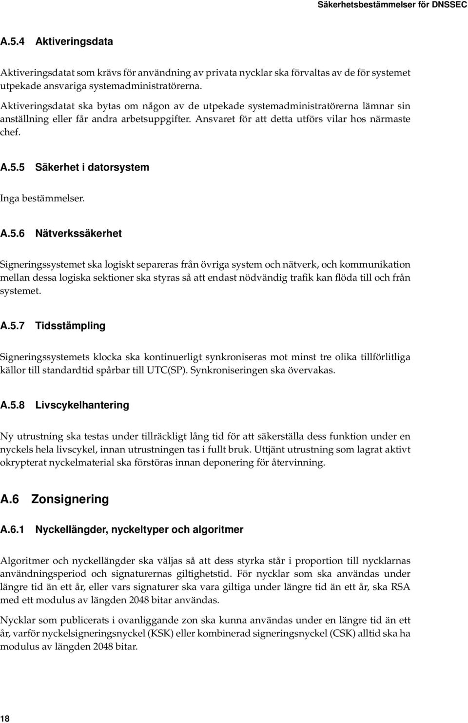 5 Säkerhet i datorsystem Inga bestämmelser. A.5.6 Nätverkssäkerhet Signeringssystemet ska logiskt separeras från övriga system och nätverk, och kommunikation mellan dessa logiska sektioner ska styras