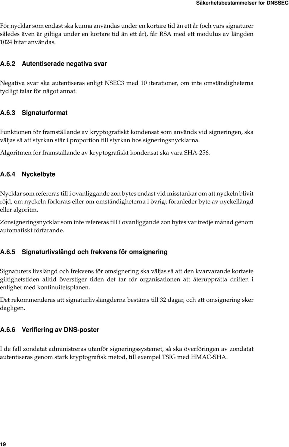 2 Autentiserade negativa svar Negativa svar ska autentiseras enligt NSEC3 med 10 iterationer, om inte omständigheterna tydligt talar för något annat. A.6.