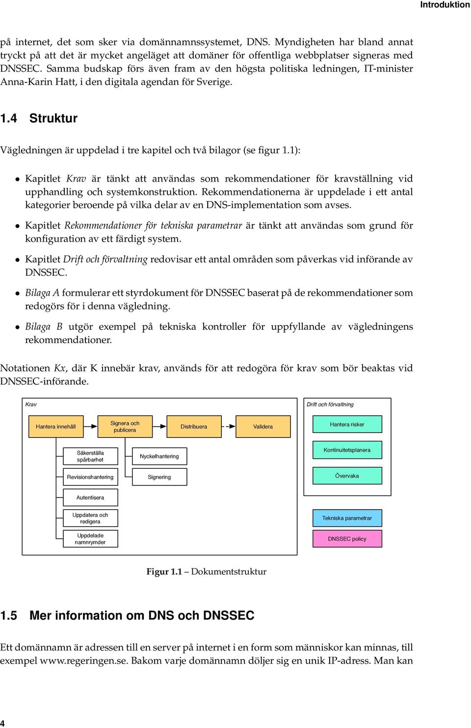 4 Struktur Vägledningen är uppdelad i tre kapitel och två bilagor (se figur 1.1): Kapitlet Krav är tänkt att användas som rekommendationer för kravställning vid upphandling och systemkonstruktion.