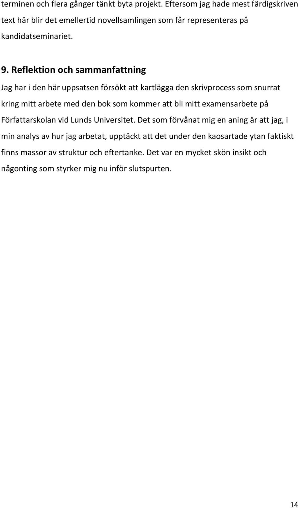 Reflektion och sammanfattning Jag har i den här uppsatsen försökt att kartlägga den skrivprocess som snurrat kring mitt arbete med den bok som kommer att bli