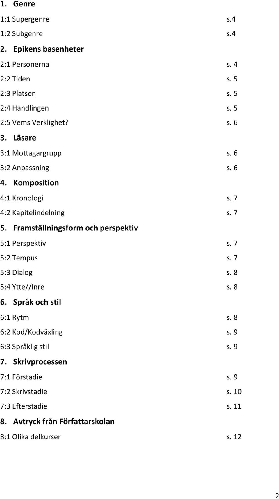 Framställningsform och perspektiv 5:1 Perspektiv s. 7 5:2 Tempus s. 7 5:3 Dialog s. 8 5:4 Ytte//Inre s. 8 6. Språk och stil 6:1 Rytm s.