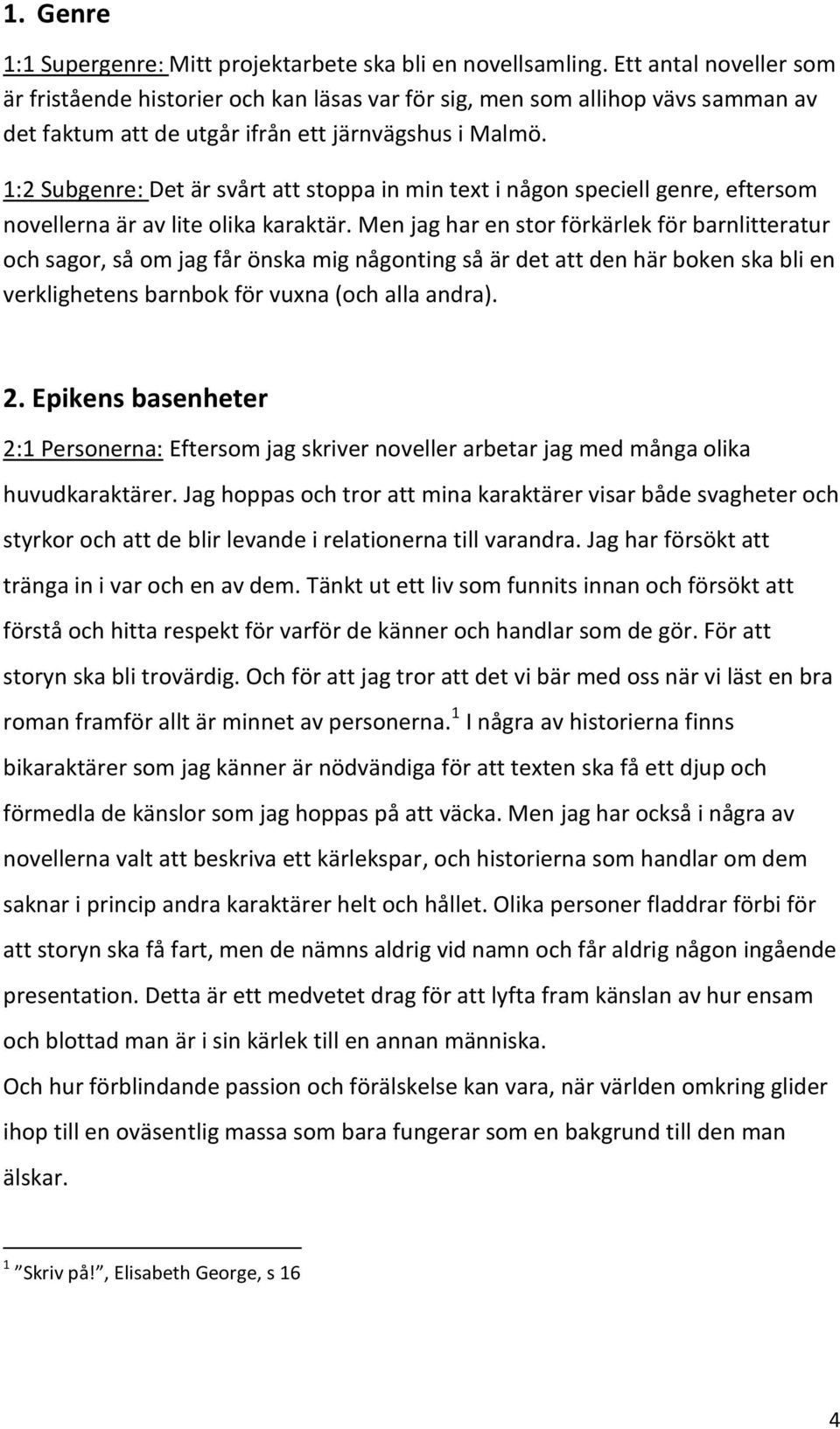 1:2 Subgenre: Det är svårt att stoppa in min text i någon speciell genre, eftersom novellerna är av lite olika karaktär.