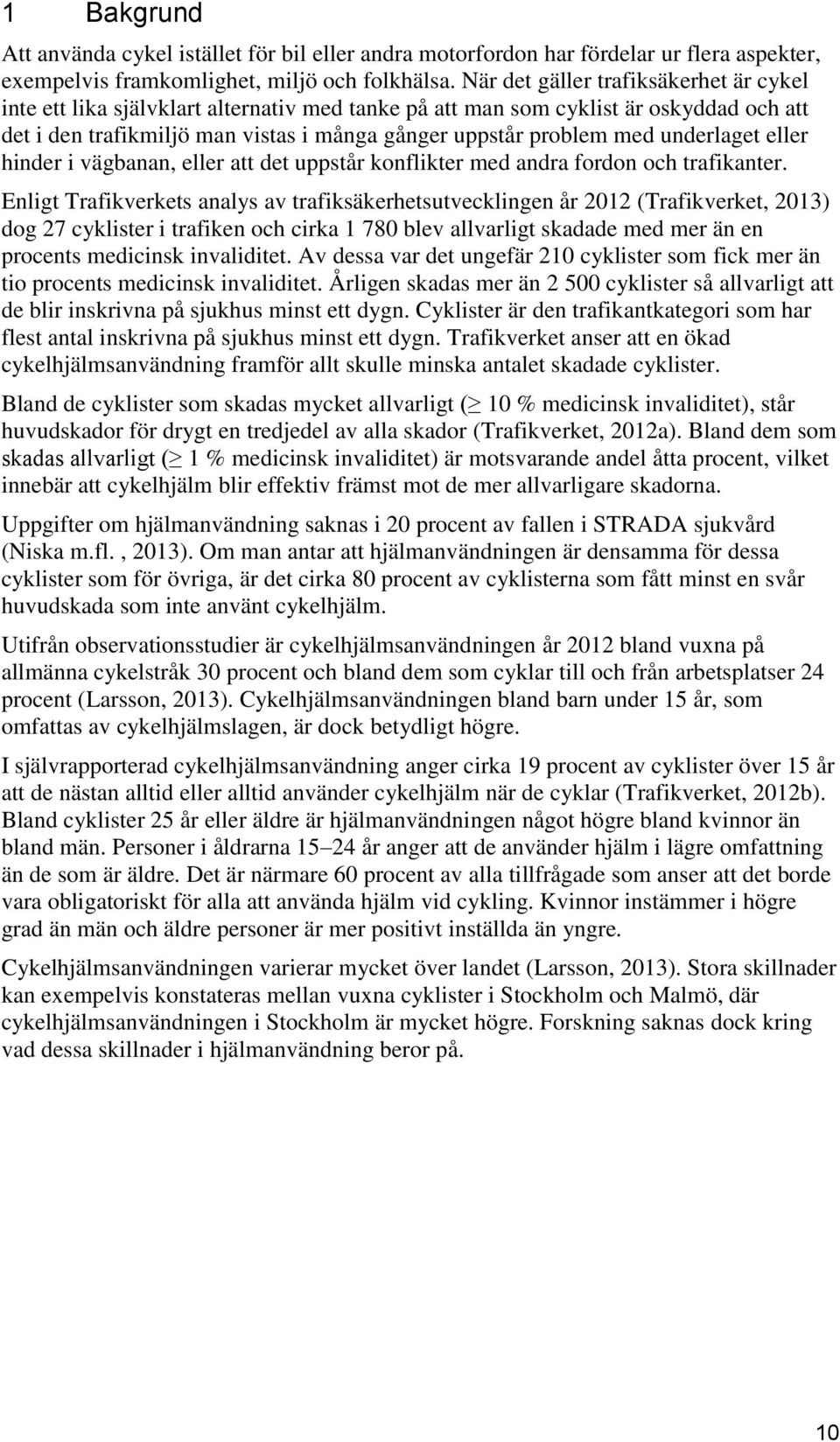 underlaget eller hinder i vägbanan, eller att det uppstår konflikter med andra fordon och trafikanter.