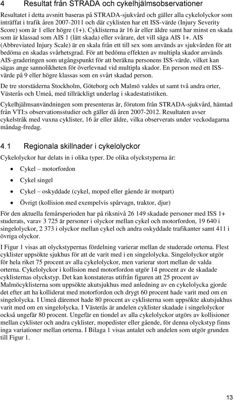 AIS (Abbreviated Injury Scale) är en skala från ett till sex som används av sjukvården för att bedöma en skadas svårhetsgrad.