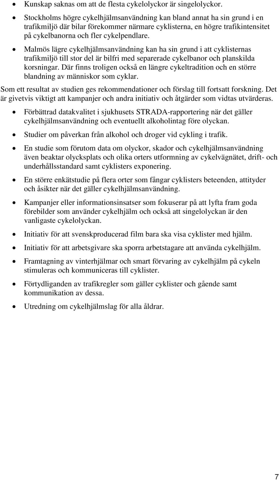 Malmös lägre cykelhjälmsanvändning kan ha sin grund i att cyklisternas trafikmiljö till stor del är bilfri med separerade cykelbanor och planskilda korsningar.