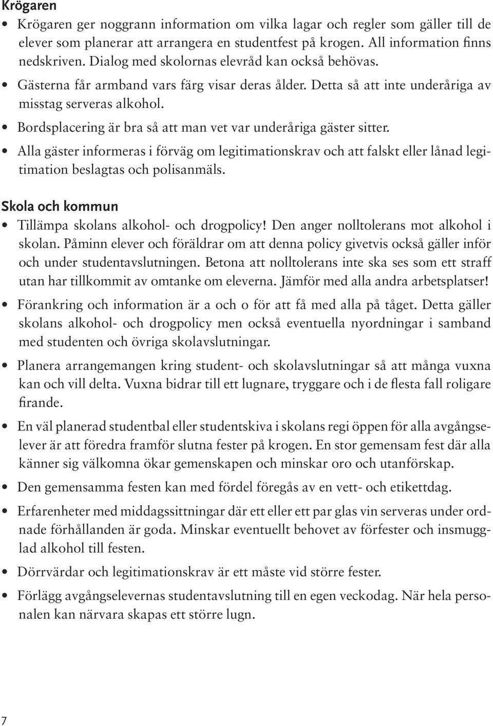 Bordsplacering är bra så att man vet var underåriga gäster sitter. Alla gäster informeras i förväg om legitimationskrav och att falskt eller lånad legitimation beslagtas och polisanmäls.