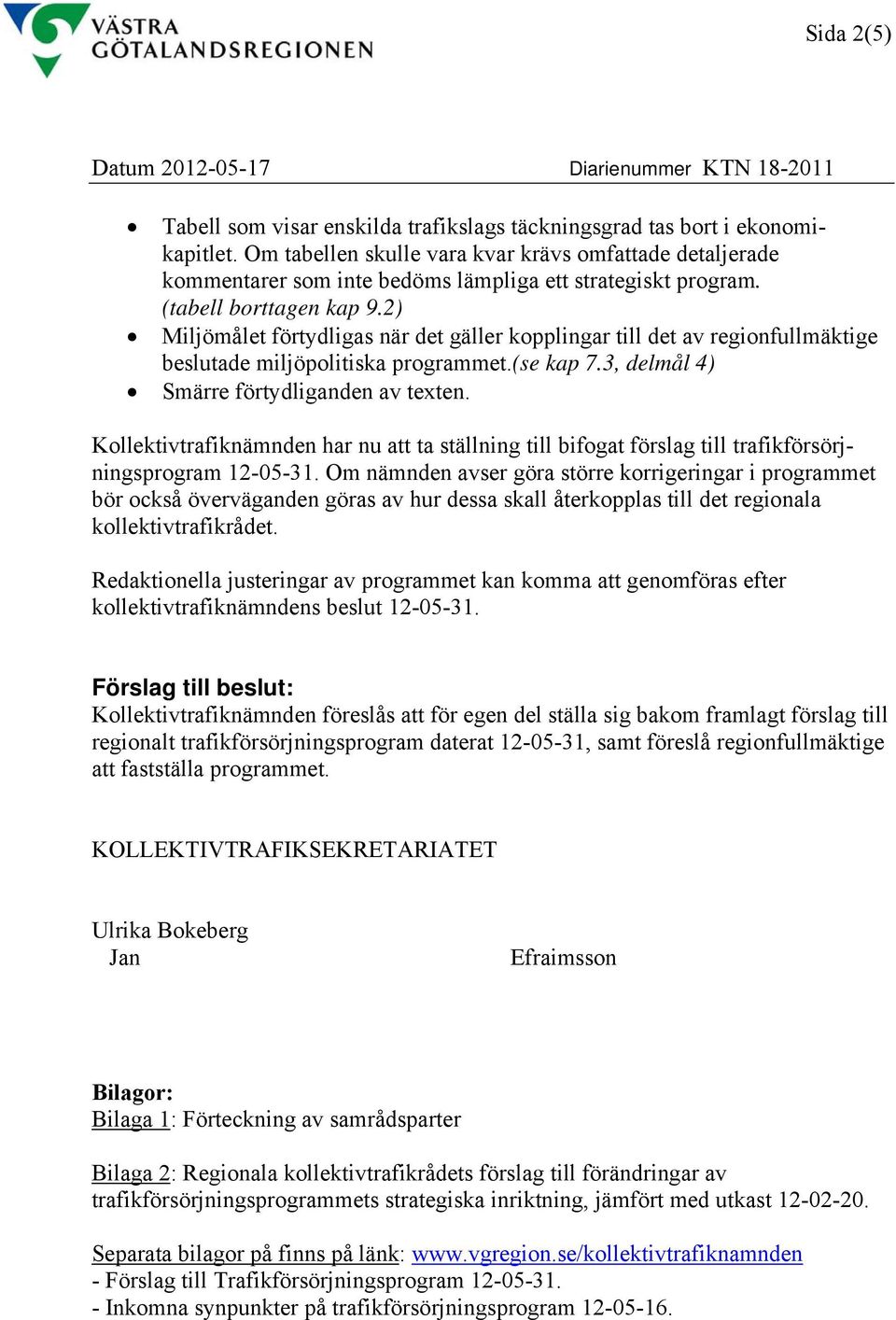 2) Miljömålet förtydligas när det gäller kopplingar till det av regionfullmäktige beslutade miljöpolitiska programmet.(se kap 7.3, delmål 4) Smärre förtydliganden av texten.