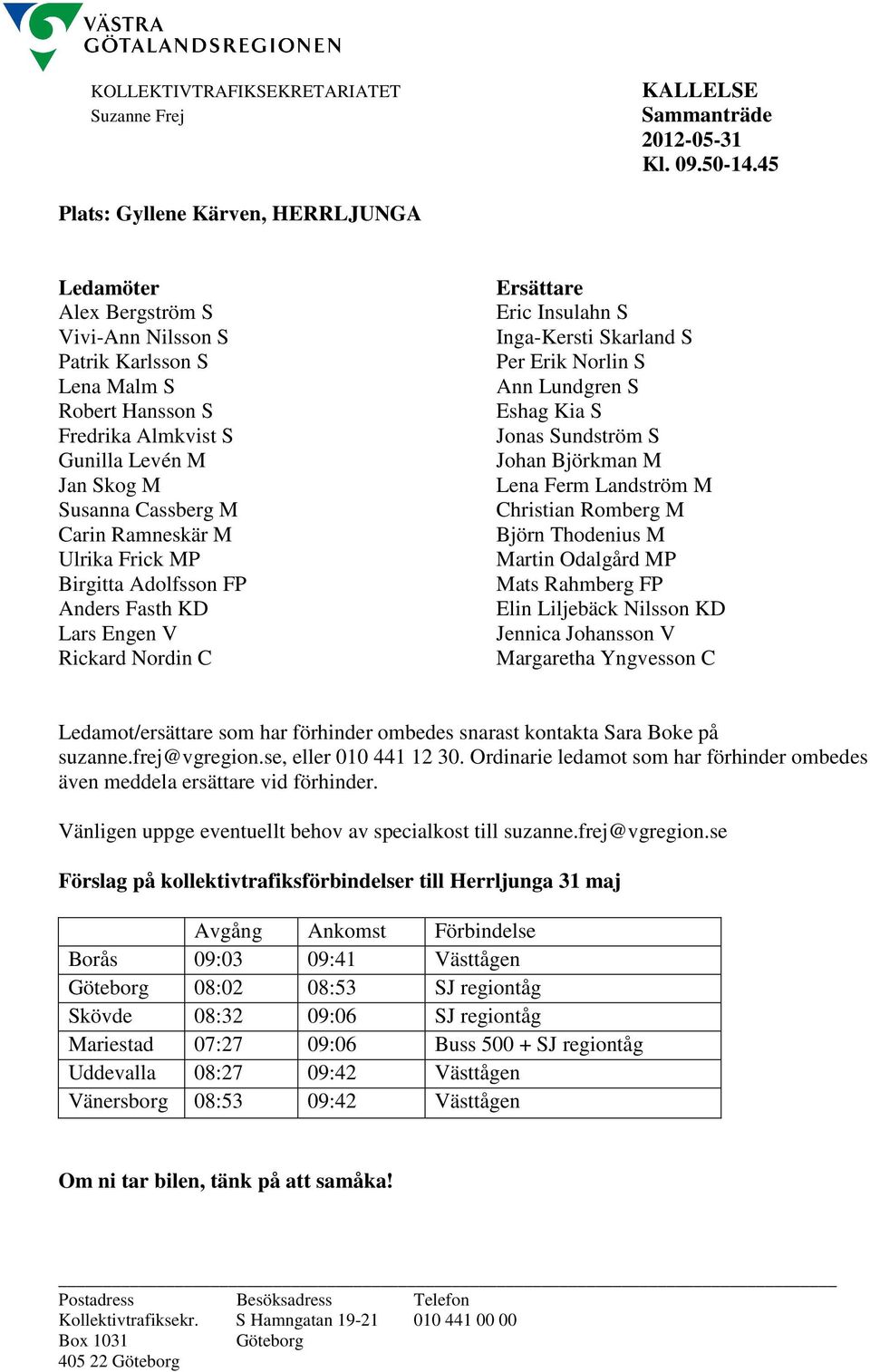 Carin Ramneskär M Ulrika Frick MP Birgitta Adolfsson FP Anders Fasth KD Lars Engen V Rickard Nordin C Ersättare Eric Insulahn S Inga-Kersti Skarland S Per Erik Norlin S Ann Lundgren S Eshag Kia S