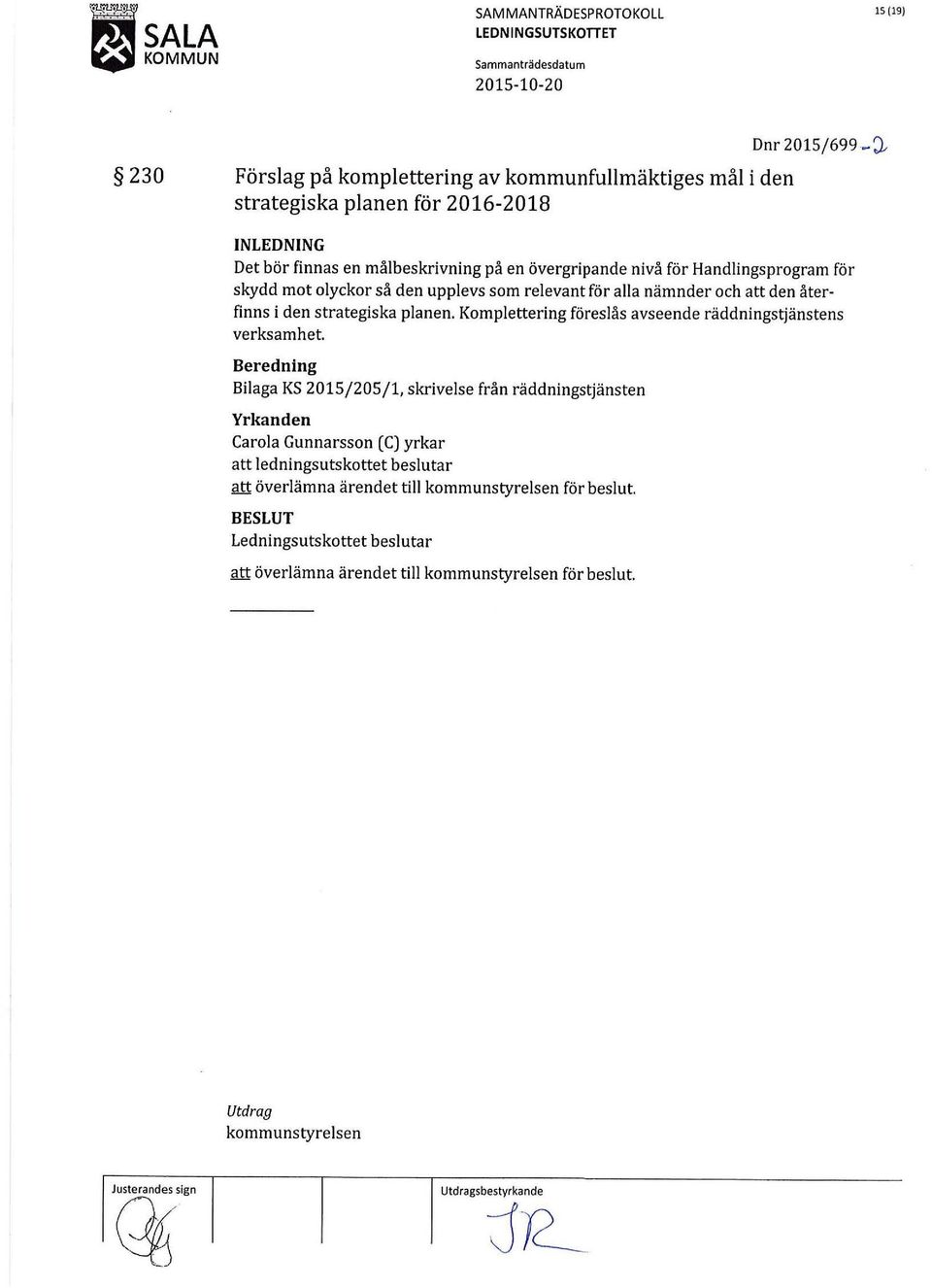 .. ~ INLEDNING Det bör finnas en målbeskrivning på en övergripande nivå för Handlingsprogram för skydd mot olyckor så den upplevs som relevant för alla nämnder och att den återfinns i den