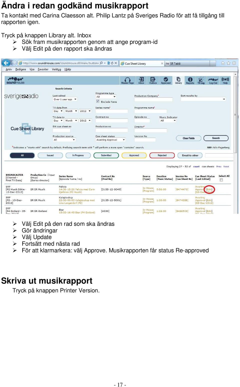 Inbox Sök fram musikrapporten genom att ange program-id Välj Edit på den rapport ska ändras Välj Edit på den rad som ska