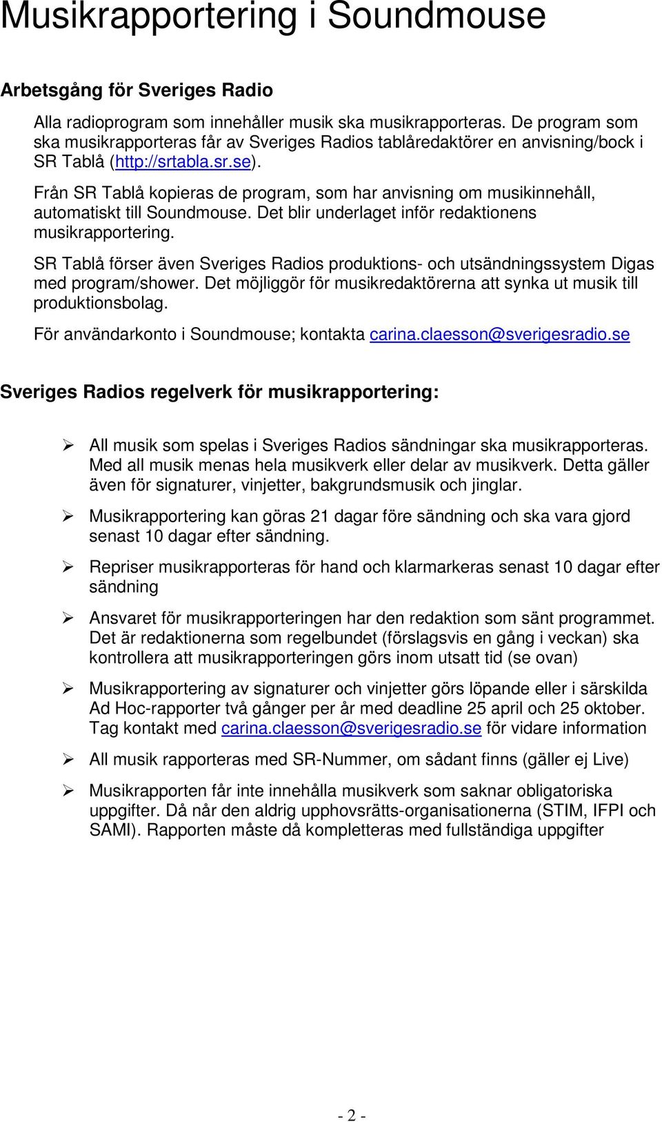 Från SR Tablå kopieras de program, som har anvisning om musikinnehåll, automatiskt till Soundmouse. Det blir underlaget inför redaktionens musikrapportering.