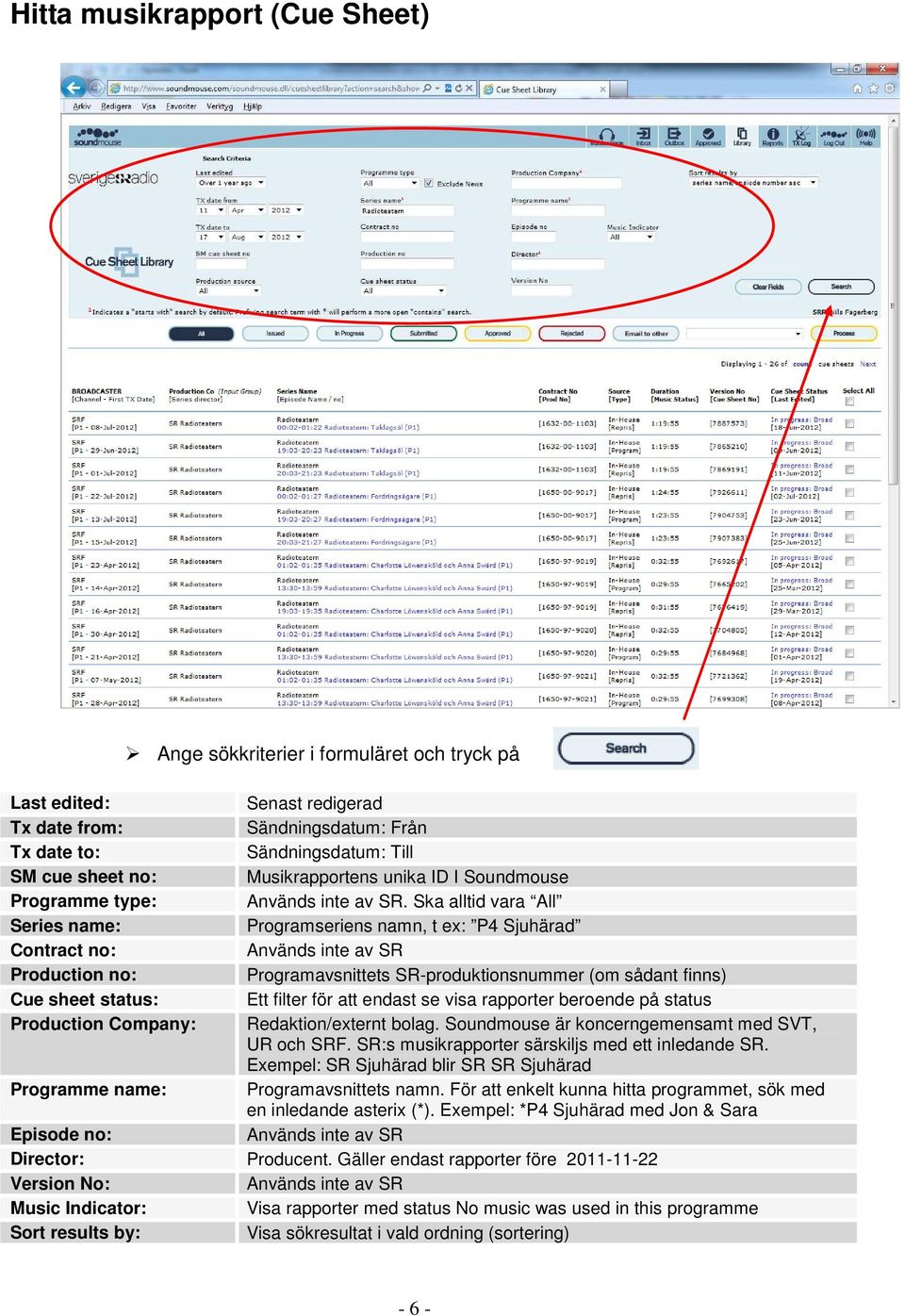 Ska alltid vara All Series name: Programseriens namn, t ex: P4 Sjuhärad Contract no: Används inte av SR Production no: Programavsnittets SR-produktionsnummer (om sådant finns) Cue sheet status: Ett