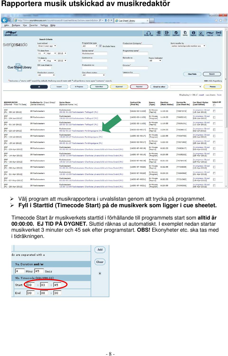 Timecode Start är musikverkets starttid i förhållande till programmets start som alltid är 00:00:00. EJ TID PÅ DYGNET.