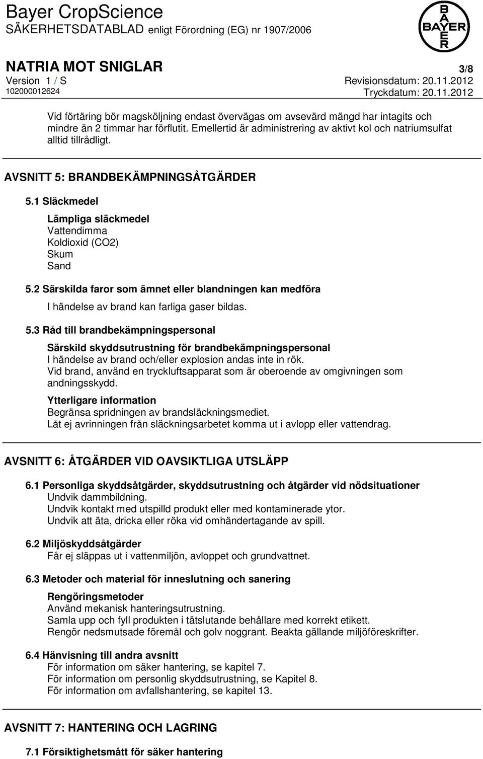 2 Särskilda faror som ämnet eller blandningen kan medföra I händelse av brand kan farliga gaser bildas. 5.