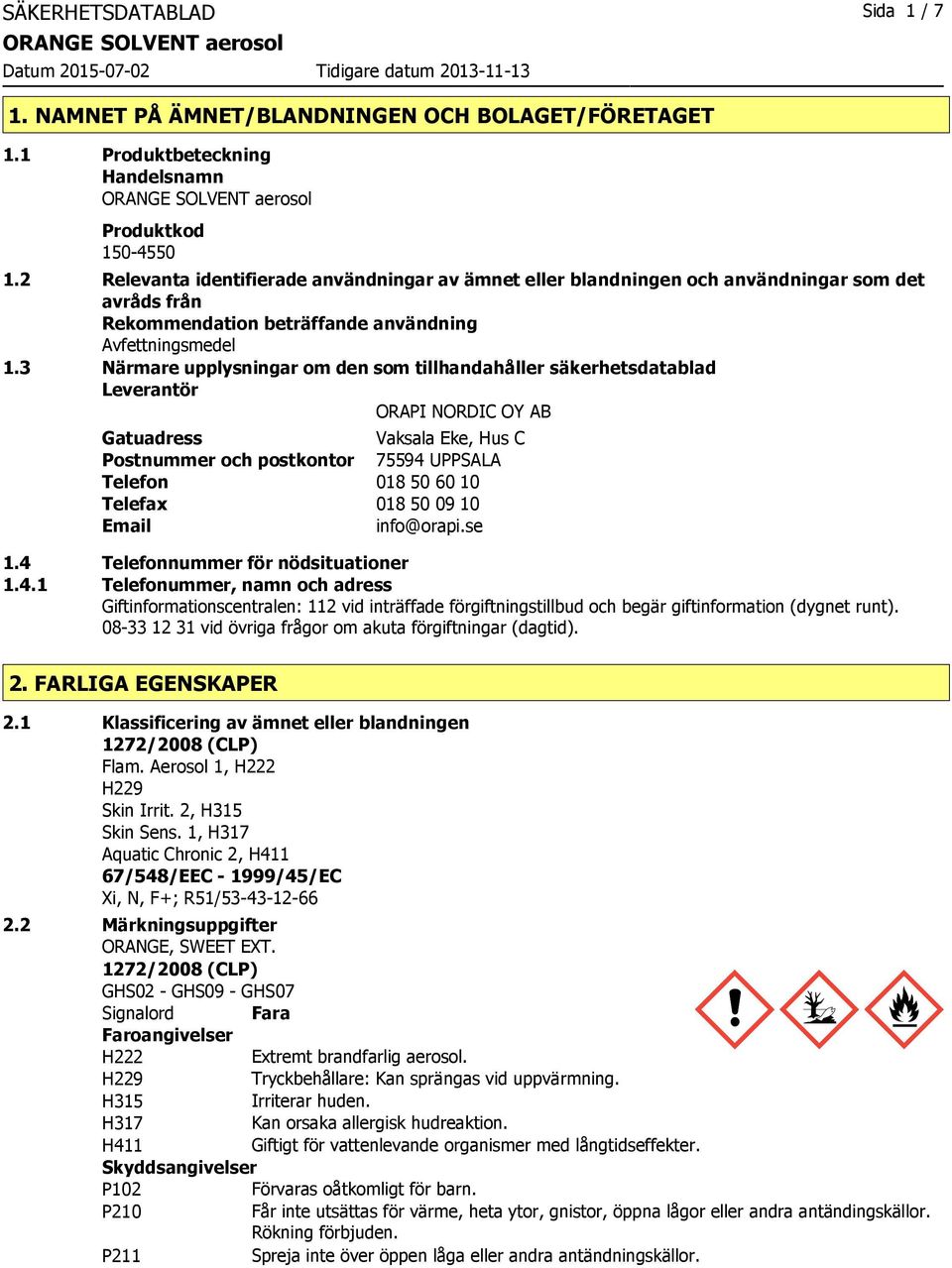 3 Närmare upplysningar om den som tillhandahåller säkerhetsdatablad Leverantör ORAPI NORDIC OY AB Gatuadress Vaksala Eke, Hus C Postnummer och postkontor 75594 UPPSALA Telefon 018 50 60 10 Telefax