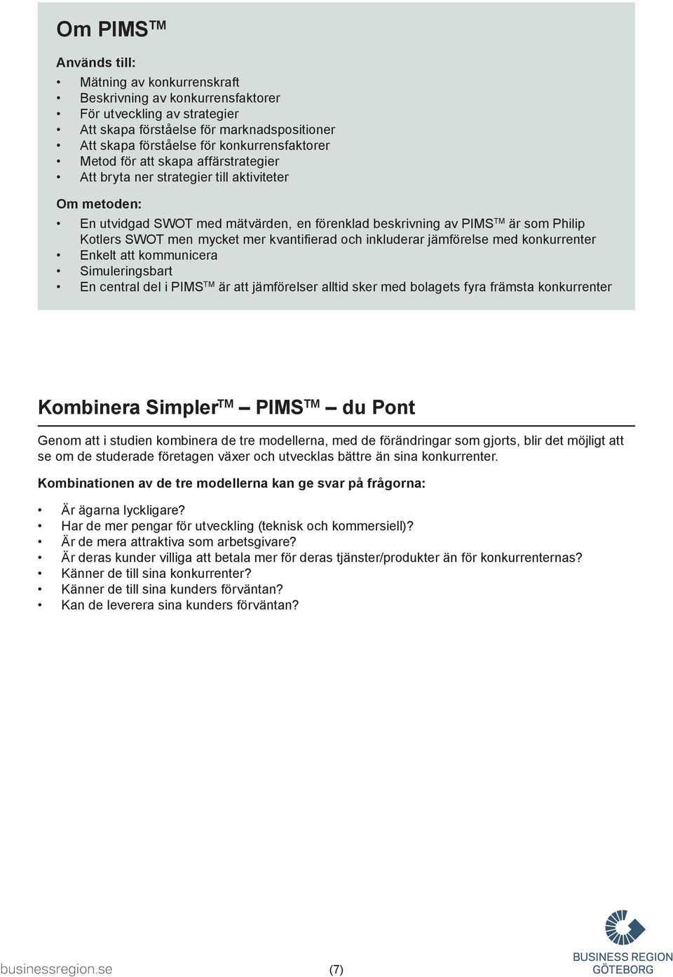 SWOT men mycket mer kvantifierad och inkluderar jämförelse med konkurrenter Enkelt att kommunicera Simuleringsbart En central del i PIMS TM är att jämförelser alltid sker med bolagets fyra främsta