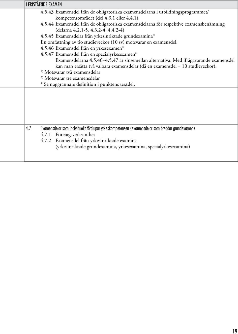 5.46 4.5.47 är sinsemellan alternativa. Med ifrågavarande examensdel kan man ersätta två valbara examensdelar (då en examensdel = 10 studieveckor).