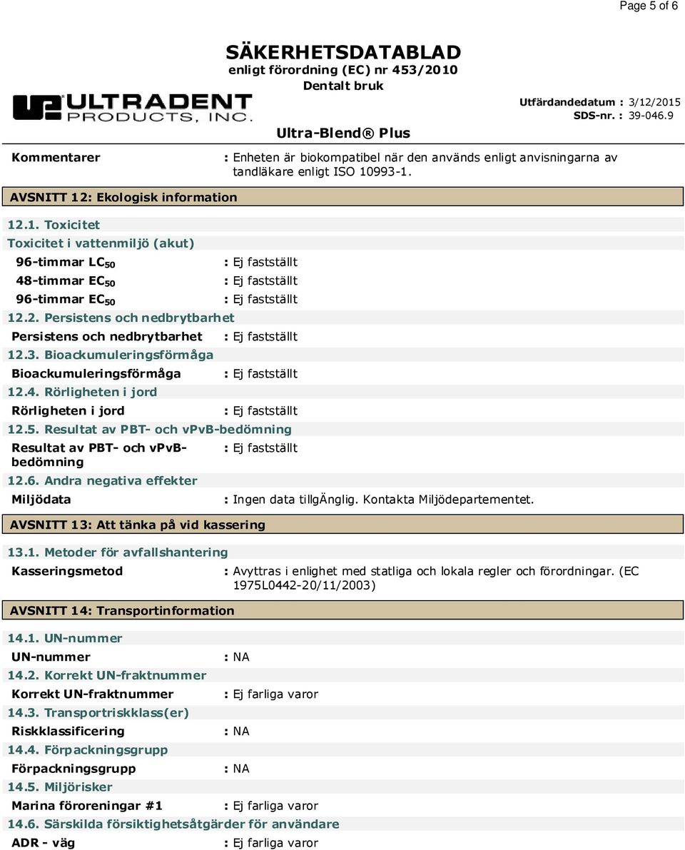 3. Bioackumuleringsförmåga Bioackumuleringsförmåga 12.4. Rörligheten i jord Rörligheten i jord 12.5. Resultat av PBT- och vpvb-bedömning Resultat av PBT- och vpvbbedömning 12.6.