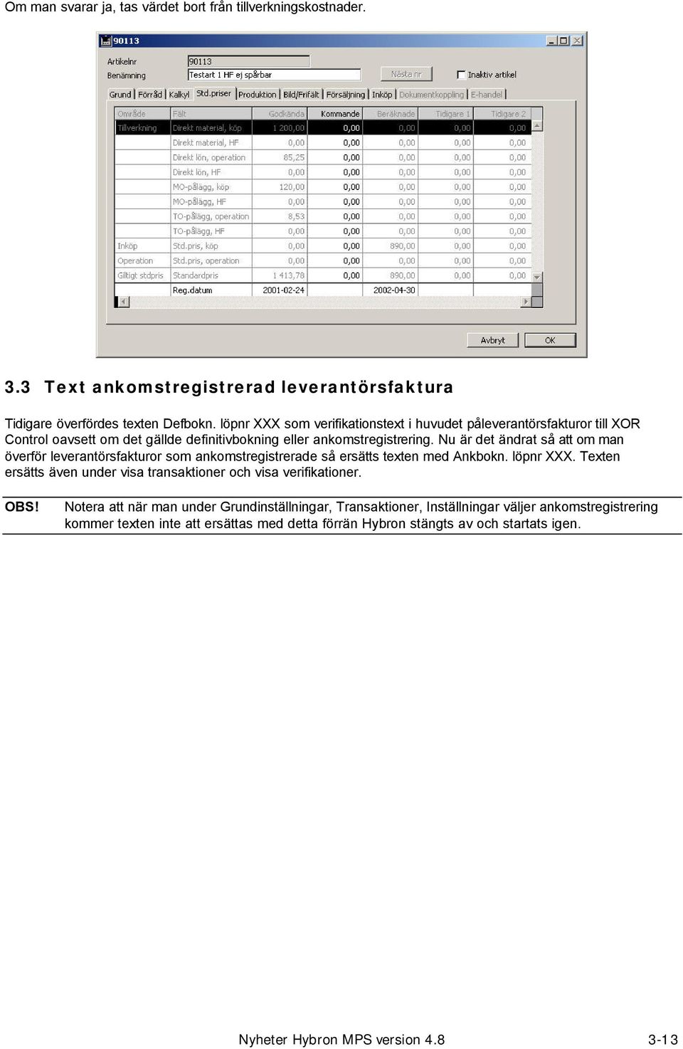 Nu är det ändrat så att om man överför leverantörsfakturor som ankomstregistrerade så ersätts texten med Ankbokn. löpnr XXX.