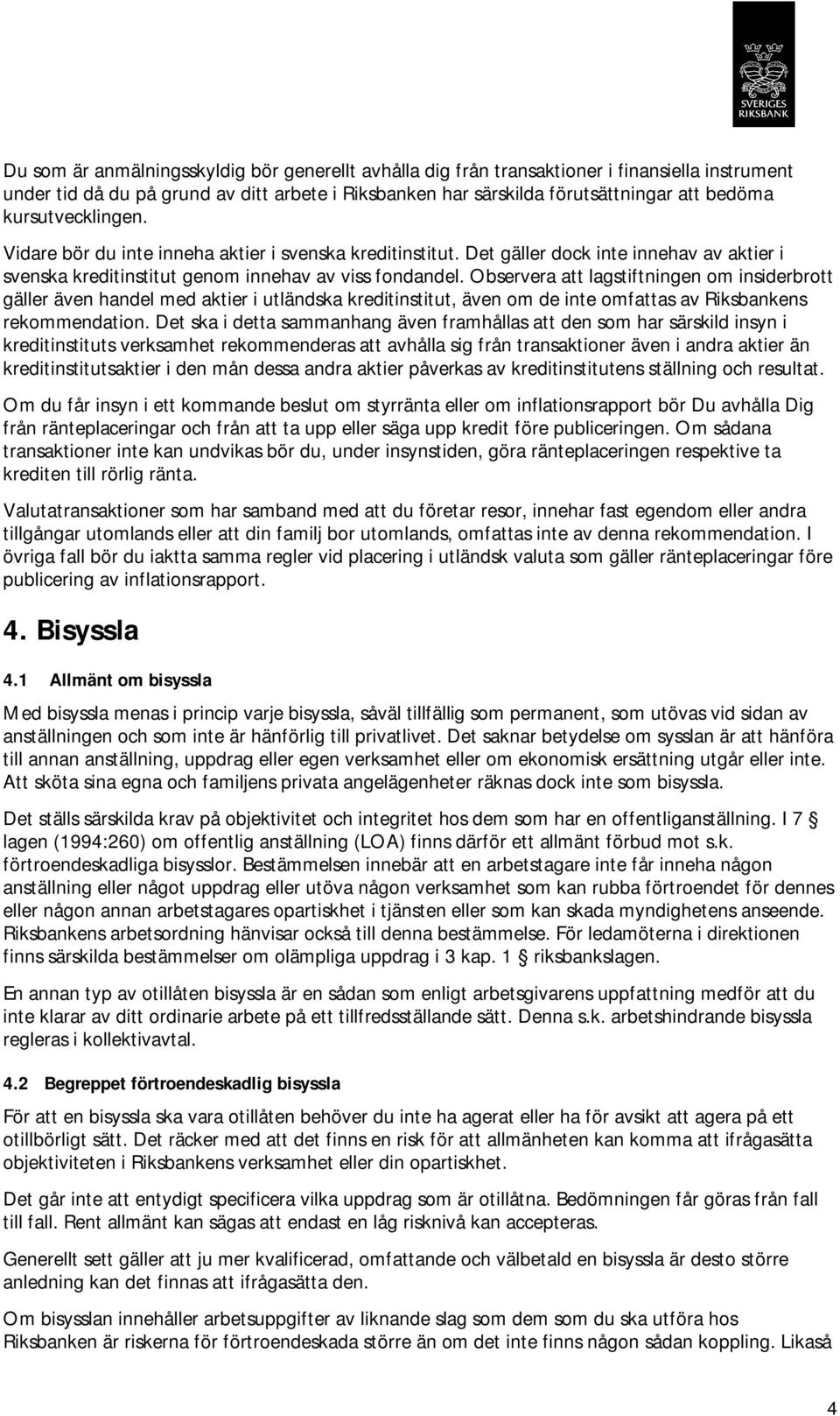 Observera att lagstiftningen om insiderbrott gäller även handel med aktier i utländska kreditinstitut, även om de inte omfattas av Riksbankens rekommendation.