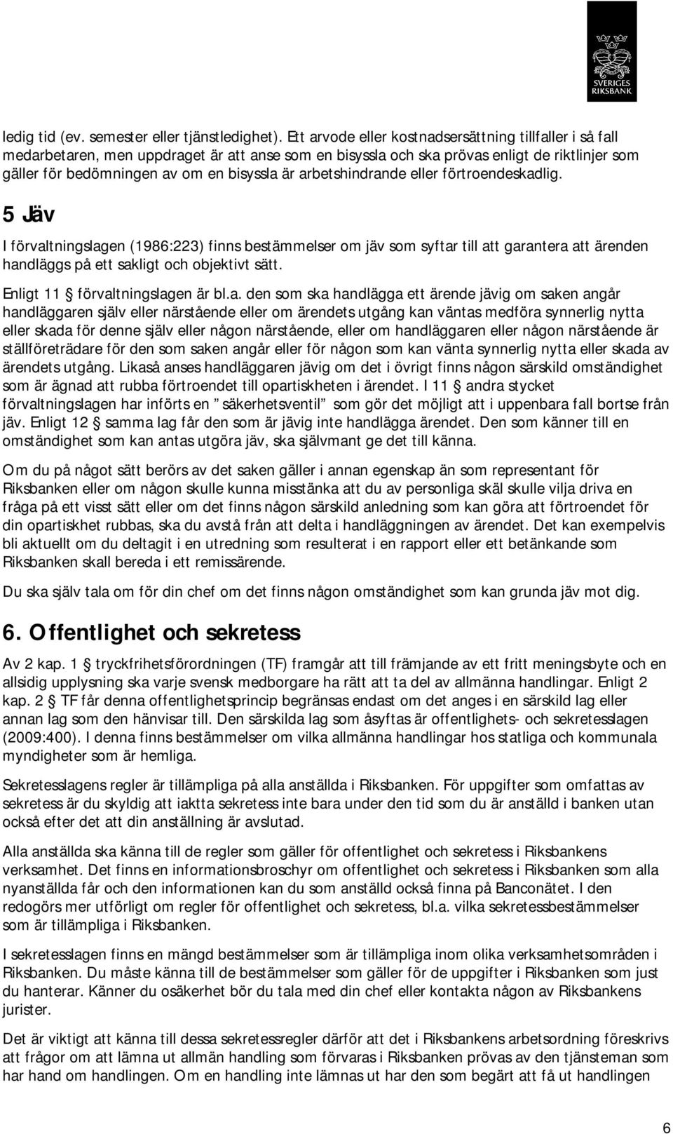 arbetshindrande eller förtroendeskadlig. 5 Jäv I förvaltningslagen (1986:223) finns bestämmelser om jäv som syftar till att garantera att ärenden handläggs på ett sakligt och objektivt sätt.