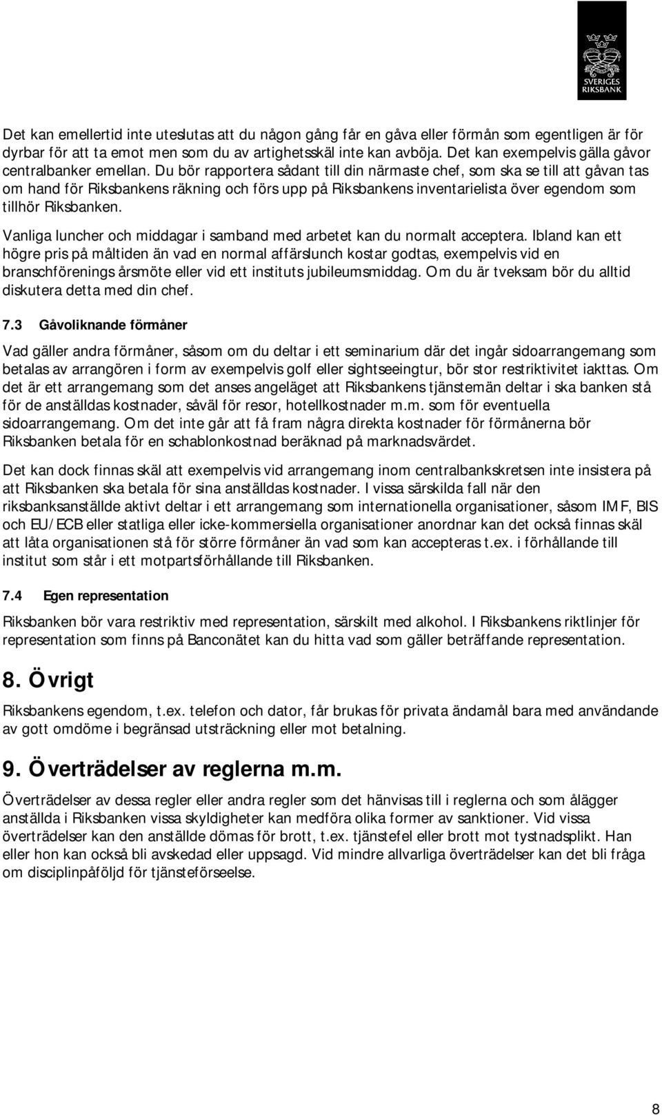 Du bör rapportera sådant till din närmaste chef, som ska se till att gåvan tas om hand för Riksbankens räkning och förs upp på Riksbankens inventarielista över egendom som tillhör Riksbanken.