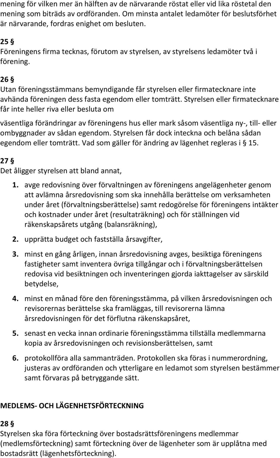 26 Utan föreningsstämmans bemyndigande får styrelsen eller firmatecknare inte avhända föreningen dess fasta egendom eller tomträtt.