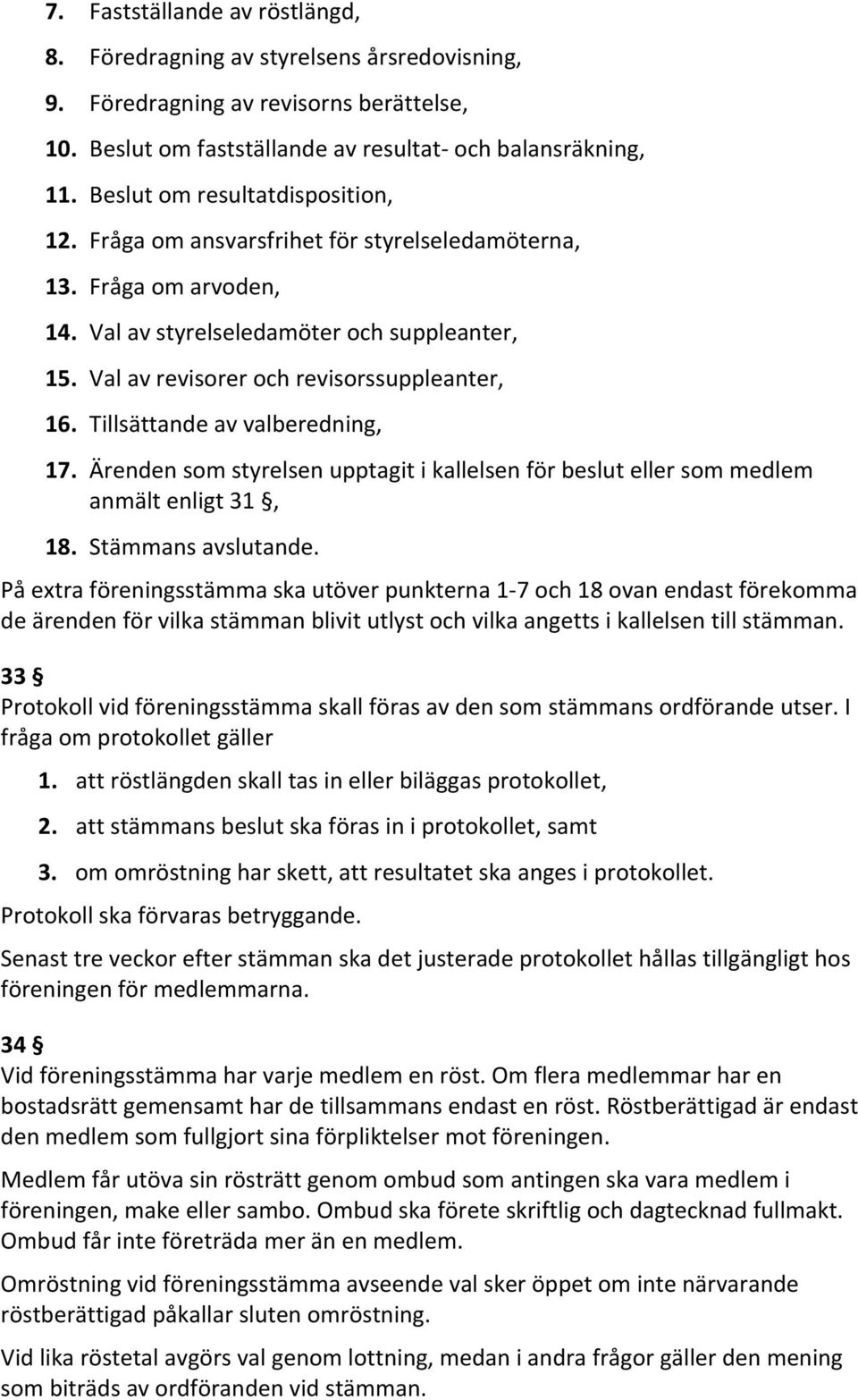 Tillsättande av valberedning, 17. Ärenden som styrelsen upptagit i kallelsen för beslut eller som medlem anmält enligt 31, 18. Stämmans avslutande.